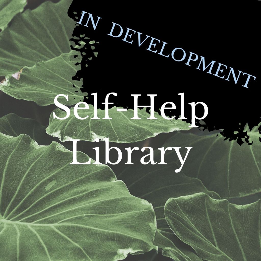Click here to be taken to, The Self-Help Library (presently in development).